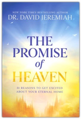 The Promise of Heaven: 31 Reasons to Get Excited About Your Eternal Home