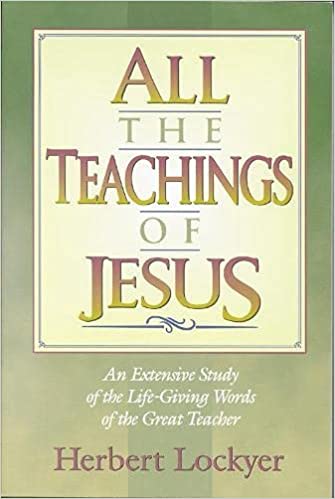 All the Teachings of Jesus: An Extensive Study of the Life Giving Words of the Great Teacher