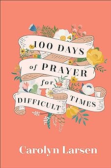 100 Days of Prayer for Difficult Times