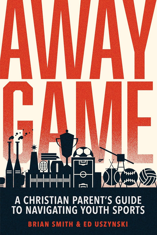 Away Game: A Christian Parent’s Guide to Navigating Youth Sports
