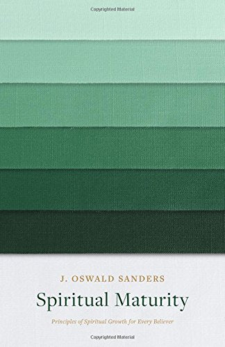 Spiritual Maturity: Principles of Spiritual Growth for Every Believer (Sanders Spiritual Growth Series)