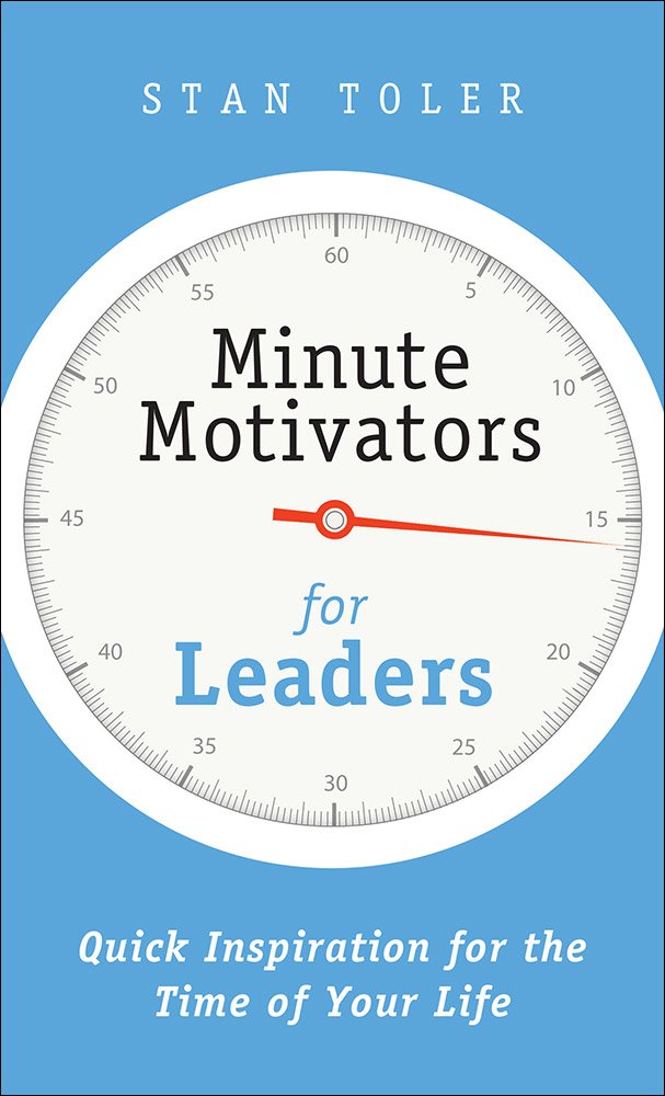 Minute Motivators for Leaders: Quick Inspiration for the Time of Your Life