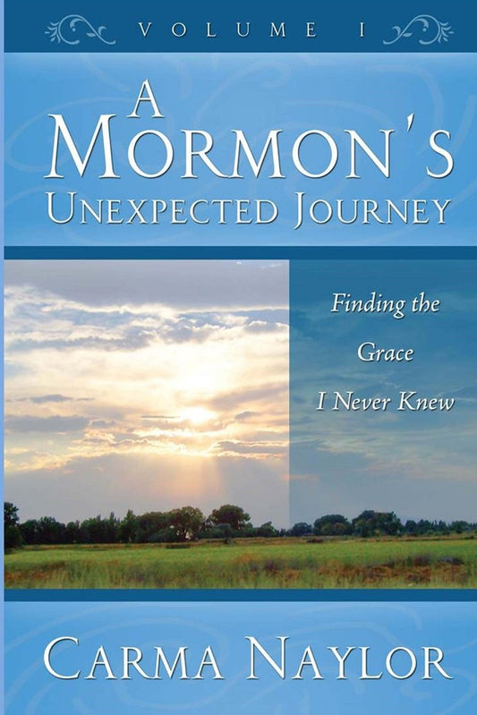 A Mormon's Unexpected Journey: Finding the Grace I Never Knew (Mormonism to Grace Book 1)