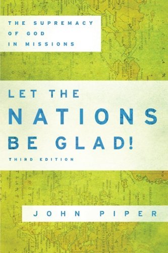 Let the Nations Be Glad : the Supremacy of God in Missions 3rd Edition is a classic by John Piper that has helped many understand the heart of missions.