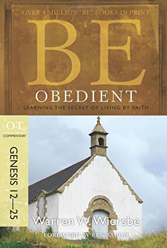 Be Obedient (Genesis 12-25): Learning the Secret of Living by Faith