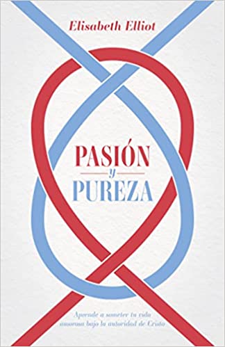 Pasión y pureza: Aprende a someter tu vida amorosa bajo la autoridad de Cristo (Spanish Edition)
