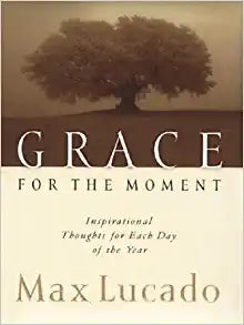 Grace for the Moment, Vol. 1: Inspirational Thoughts for Each Day of the Year by Max Lucado