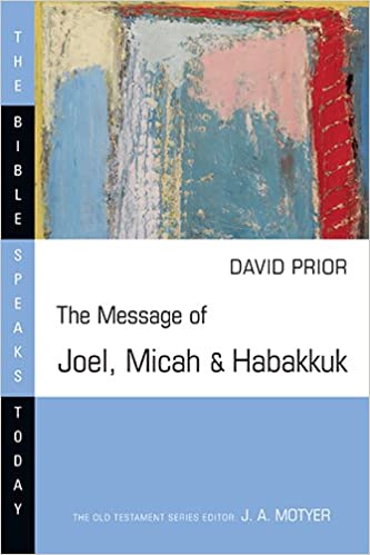 The Message of Joel, Micah and Habakkuk (The Bible Speaks Today Series)
