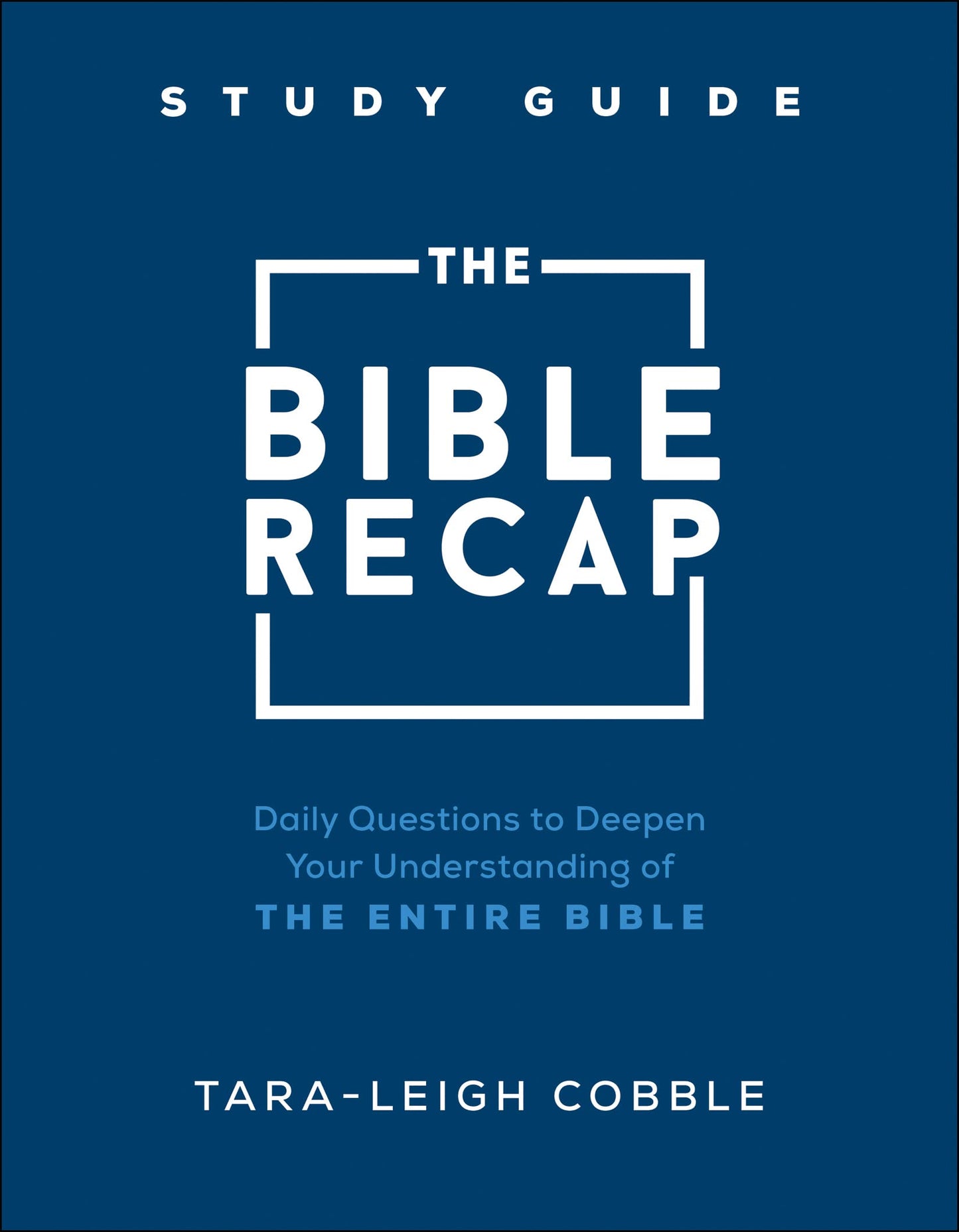 The Bible Recap Study Guide: Daily Questions to Deepen Your Understanding of the Entire Bible