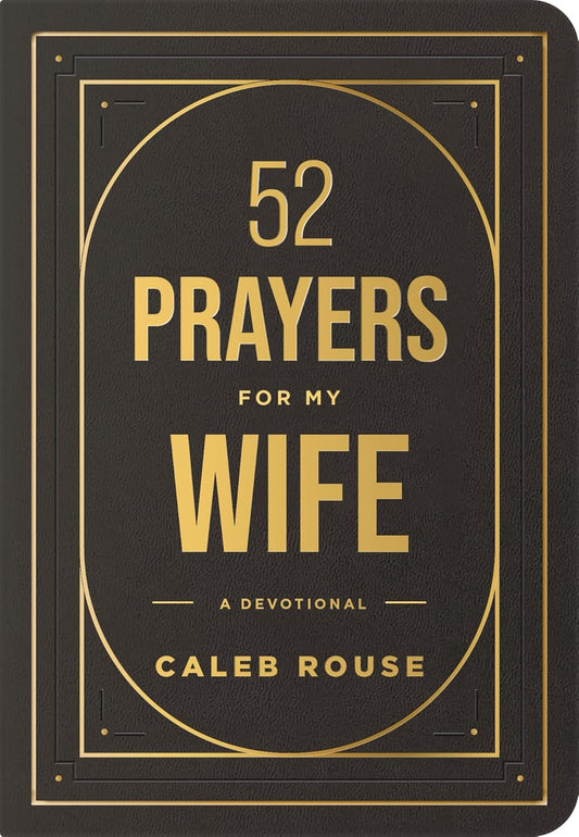 52 Prayers for My Wife: A Devotional to Build a Strong Marriage that Will Last a Lifetime