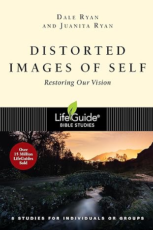 Distorted Images of Self: Restoring Our Vision (LifeGuide Bible Studies)