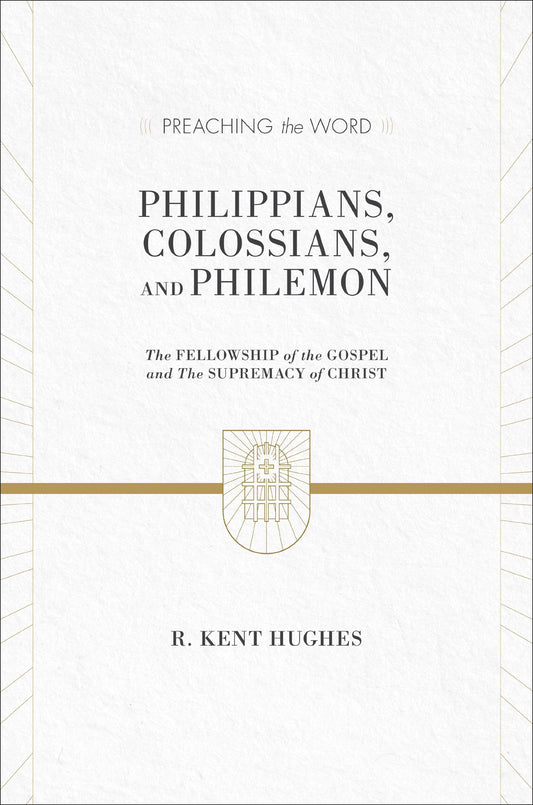 Philippians, Colossians, and Philemon: The Fellowship of the Gospel and The Supremacy of Christ (Preaching the Word)