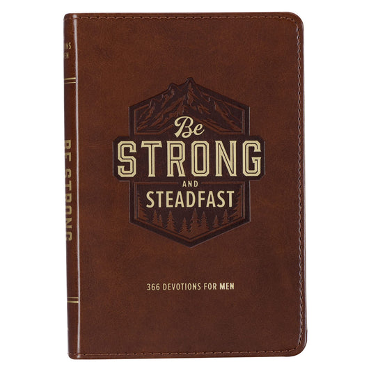 Be Strong and Steadfast 366 Devotions for Men