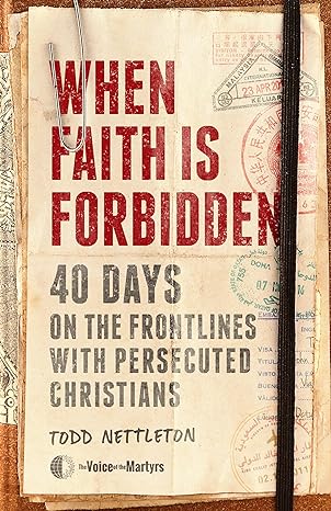 When Faith Is Forbidden: 40 Days on the Frontlines with Persecuted Christians