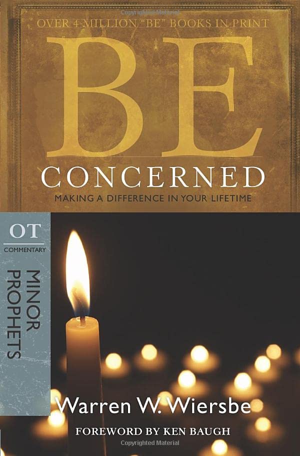Be Concerned (Minor Prophets): Making a Difference in Your Lifetime (The BE Series Commentary)