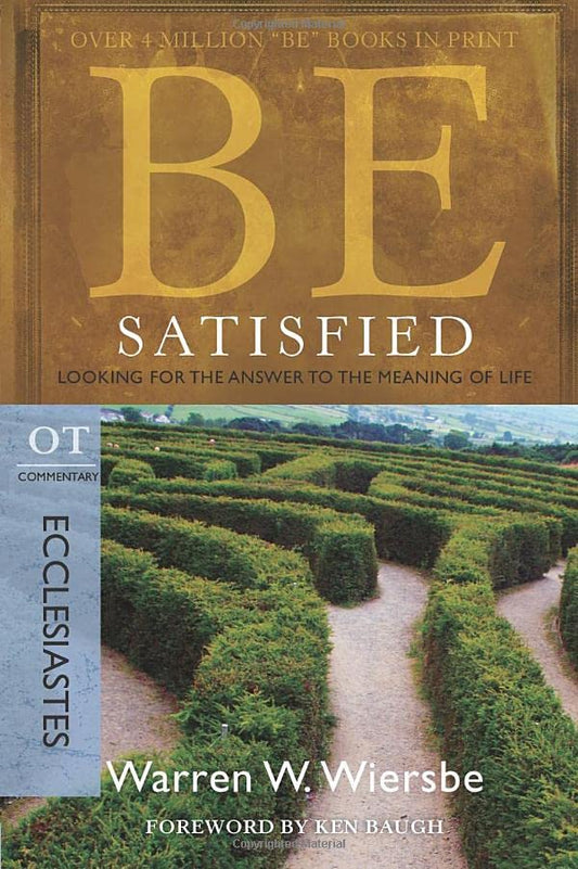 Be Satisfied (Ecclesiastes): Looking for the Answer to the Meaning of Life (The BE Series Commentary)
