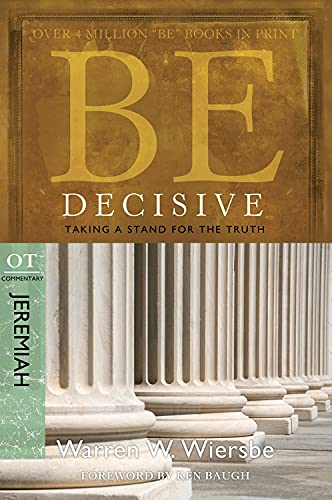 Be Decisive (Jeremiah): Taking a Stand for the Truth (The BE Series Commentary)