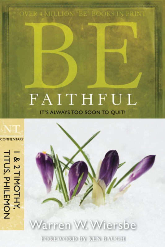 Be Faithful (1 & 2 Timothy, Titus, Philemon): It's Always Too Soon to Quit! (The BE Series Commentary)
