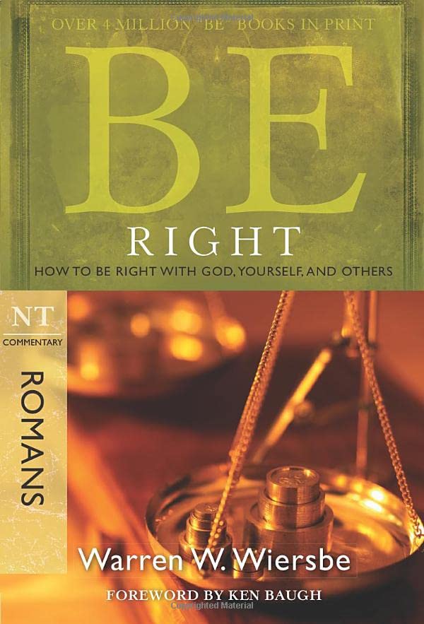 Be Right (Romans): How to Be Right with God, Yourself, and Others (The BE Series Commentary)
