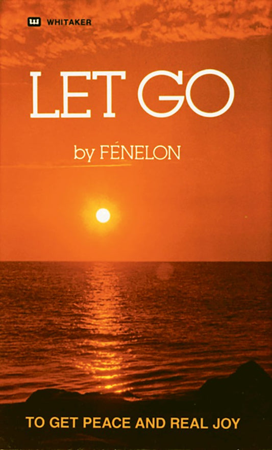 Let Go : To Get Real Peace and Real Joy by Francois Fenelon