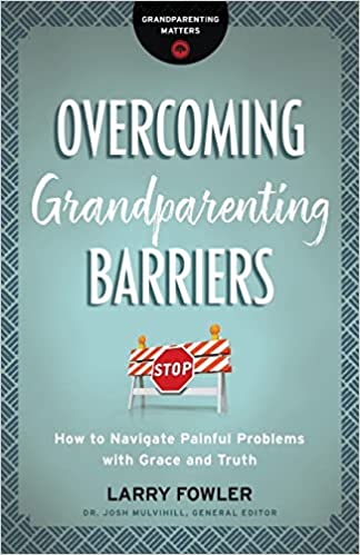 Overcoming Grandparenting Barriers: How to Navigate Painful Problems with Grace and Truth (Grandparenting Matters)