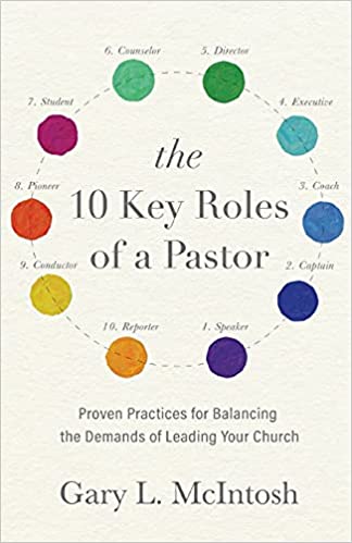 The 10 Key Roles of a Pastor: Proven Practices for Balancing the Demands of Leading Your Church