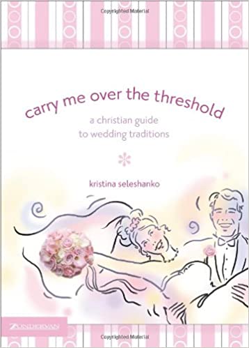 Carry Me Over the Threshold: A Christian Guide to Wedding Traditions