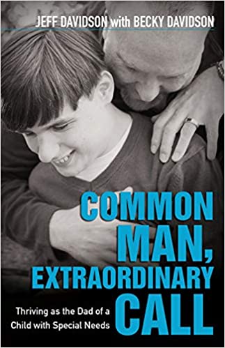 Common Man, Extraordinary Call: Thriving as the Dad of a Child with Special Needs