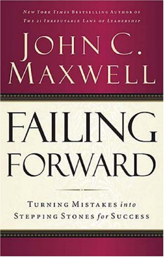 Failing Forward : Turning Mistakes into Stepping Stones for Success by John Maxwell