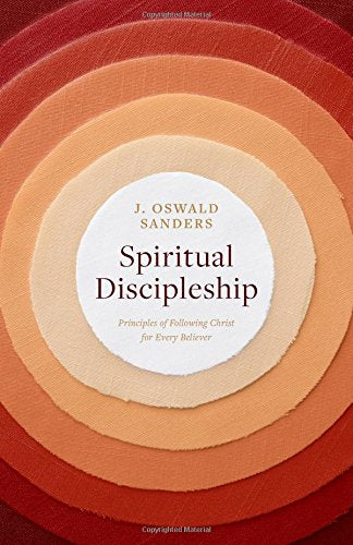 Spiritual Discipleship: Principles of Following Christ for Every Believer (Sanders Spiritual Growth Series)