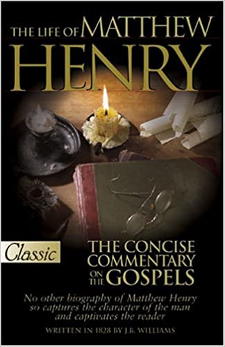 La vida de Matthew Henry y el comentario conciso sobre los evangelios (un clásico de oro puro)