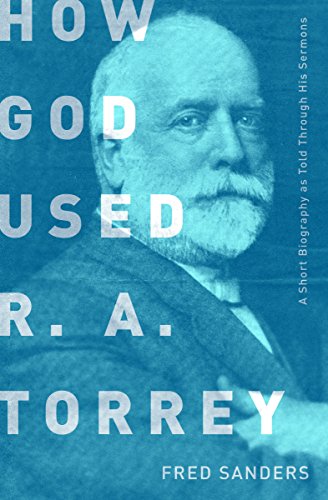 Cómo usó Dios a RA Torrey: una breve biografía contada a través de sus sermones