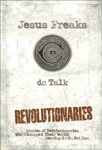 Jesus Freaks: Revolutionaries: Stories of Revolutionaries Who Changed Their World: Fearing God, Not Man