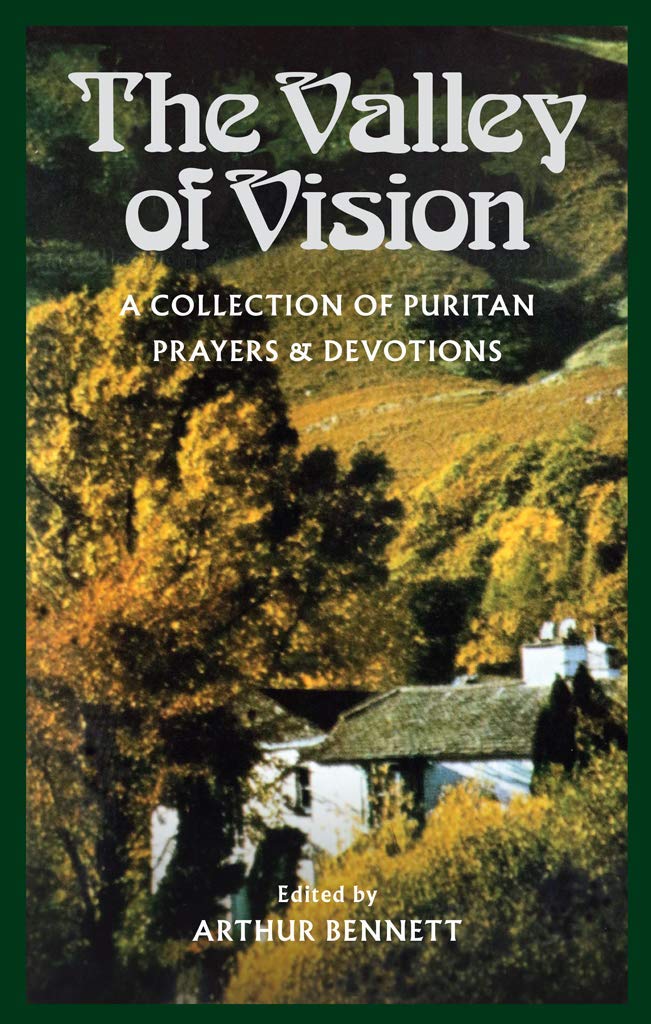 Valley of Vision : A Collection of Puritan Prayers & Devotions edited by Arthur Bennett