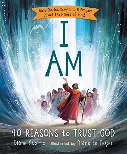 I Am : 40 Reasons to Trust God Kid's Bible Storybook by Diane Stortz