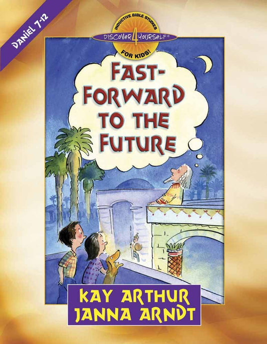 Fast-Forward to the Future: Daniel 7-12 (Discover 4 Yourself® Inductive Bible Studies for Kids)