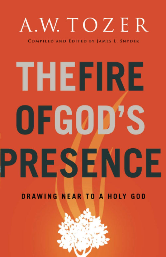 Fire of God's Presence : Drawing Near to a Holy God by A.W. Tozer