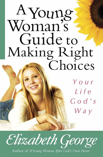 Una guía para mujeres jóvenes para tomar las decisiones correctas: tu vida a la manera de Dios