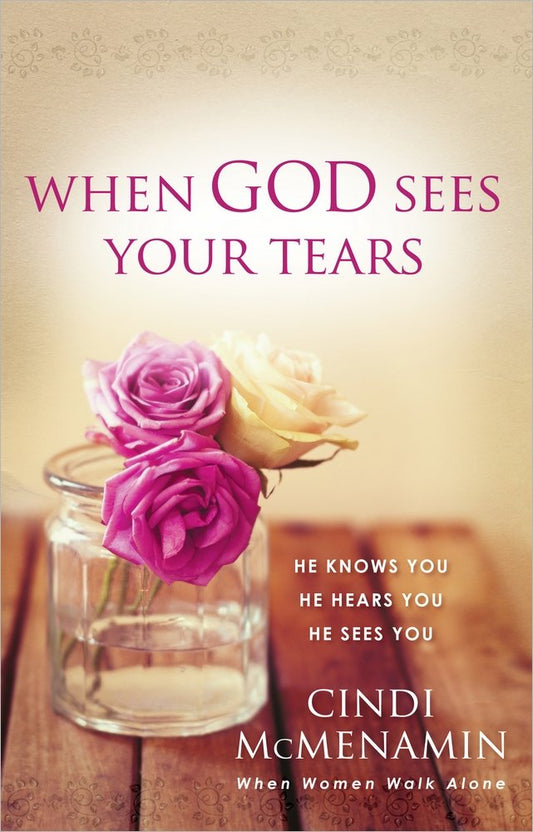 When God Sees Your Tears: He Knows You, He Hears You, He Sees You
