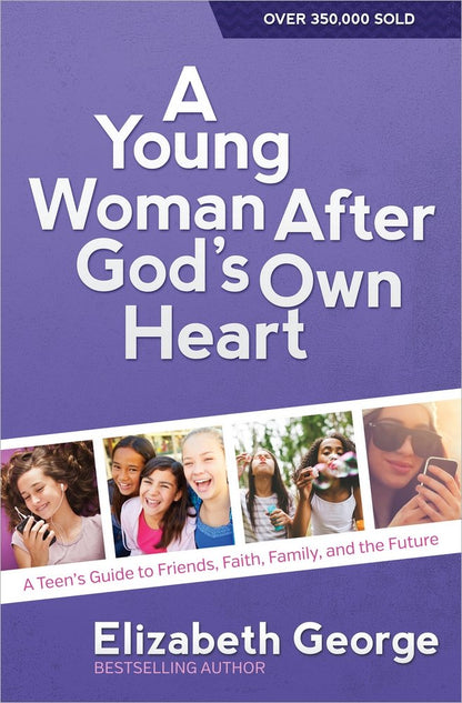 A Young Woman After God's Own Heart®: A Teen's Guide to Friends, Faith, Family, and the Future