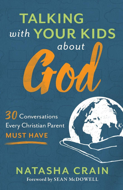 Hablando con tus hijos acerca de Dios: 30 conversaciones que todo padre cristiano debe tener