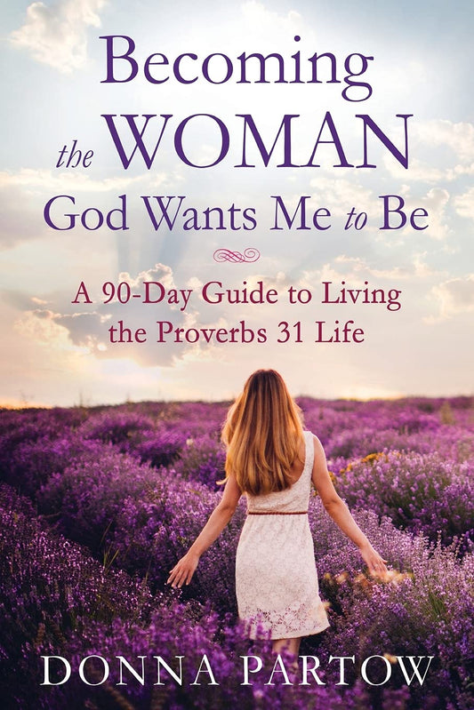 Convertirse en la mujer que Dios quiere que yo sea: una guía de 90 días para vivir la vida de Proverbios 31