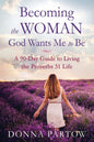 Becoming the Woman God Wants Me to Be: A 90-Day Guide to Living the Proverbs 31 Life