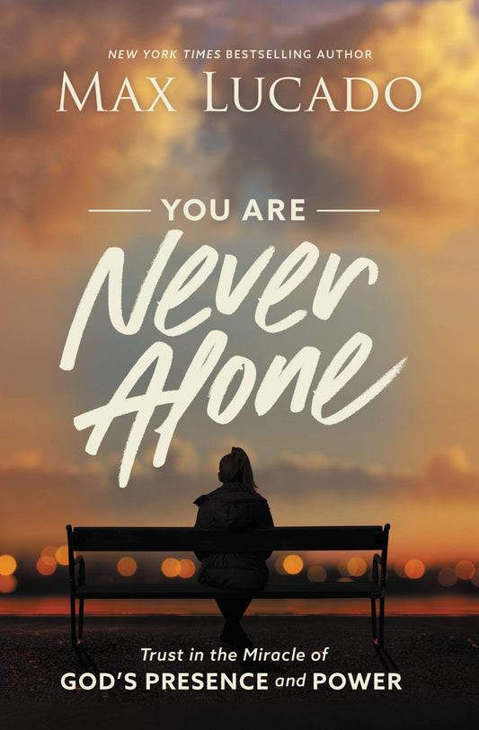 You Are Never Alone : Trust in the Miracle of God's Presence and Power by Max Lucado 