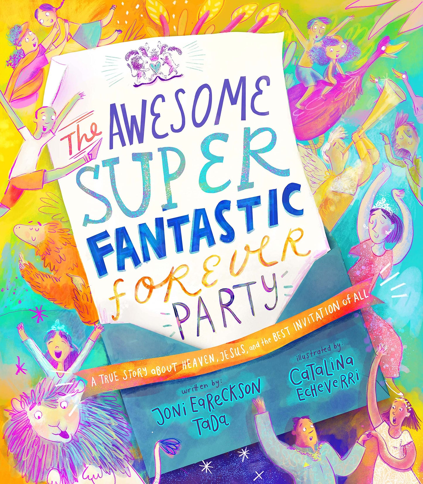 The Awesome Super Fantastic Forever Party Storybook: A True Story about Heaven, Jesus, and the Best Invitation of All