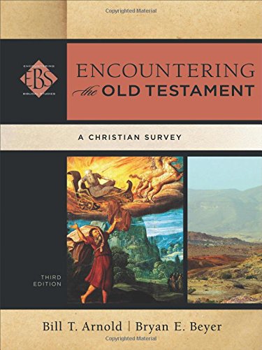 Encountering the Old Testament : A Christian Survey by Bill T. Arnold and Bryan E. Beyer. 3rd Edition.
