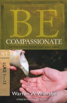 Be Compassionate by Warren Wiersbe. Commentary on Luke 1-13