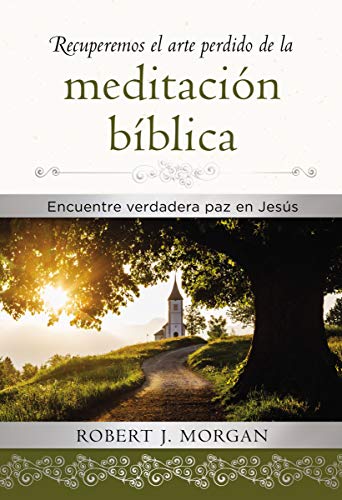 Recuperemos el arte perdido de la meditación bíblica: Encuentra verdadera paz en Jesús (Spanish)
