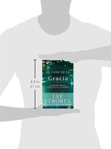 El caso de la gracia: Un periodista explora las evidencias de unas vidas transformadas (Spanish Edition)
