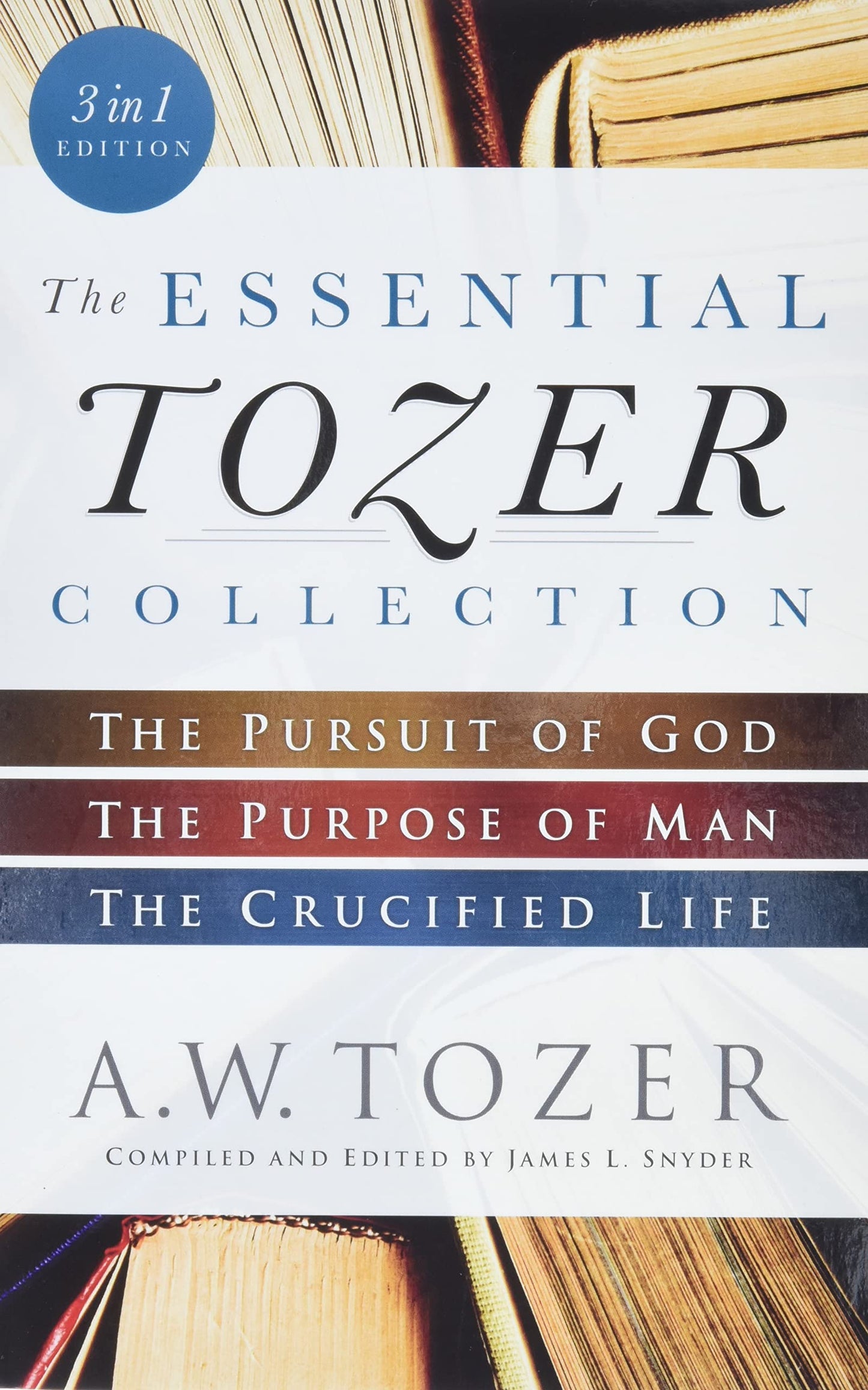 The Essential Tozer Collection: The Pursuit of God, The Purpose of Man, and The Crucified Life